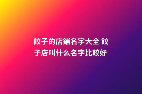 餃子的店鋪名字大全 餃子店叫什么名字比較好-第1張-店鋪起名-玄機派